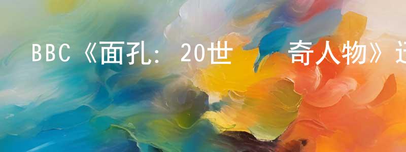 曾子維的動漫綜藝大全,BBC《面孔:20世紀傳奇人物》迅雷下載/在線觀看/百度云-選秀/綜藝-美劇天堂